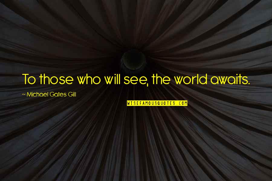 Dysregulated Quotes By Michael Gates Gill: To those who will see, the world awaits. Dysregulated Quotes By Michael Gates Gill: To those who will see, the world awaits.