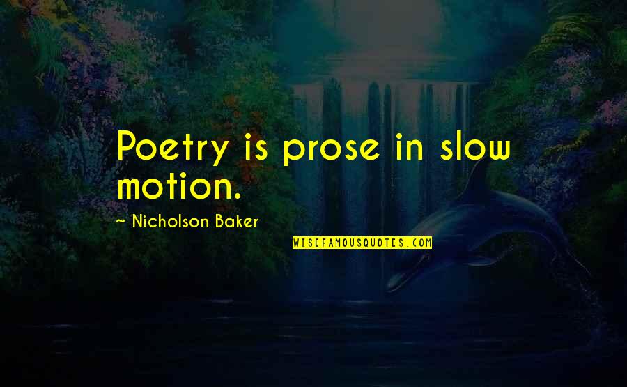 Dystans Zbrojen Quotes By Nicholson Baker: Poetry is prose in slow motion.