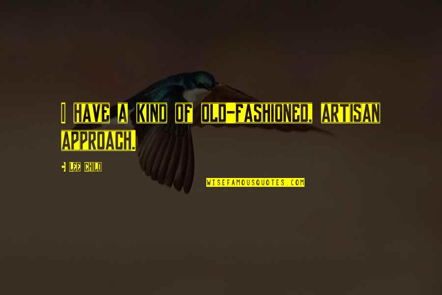 Dysthymia Quotes By Lee Child: I have a kind of old-fashioned, artisan approach.