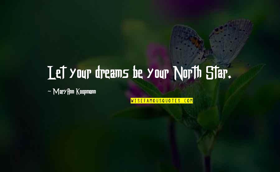 Dysthymic Quotes By MaryAnn Koopmann: Let your dreams be your North Star.