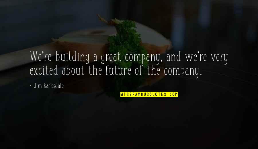Dystopia Brainy Quotes By Jim Barksdale: We're building a great company, and we're very