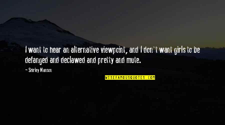 Dystopia In A Brave New World Quotes By Shirley Manson: I want to hear an alternative viewpoint, and Dystopia In A Brave New World Quotes By Shirley Manson: I want to hear an alternative viewpoint, and