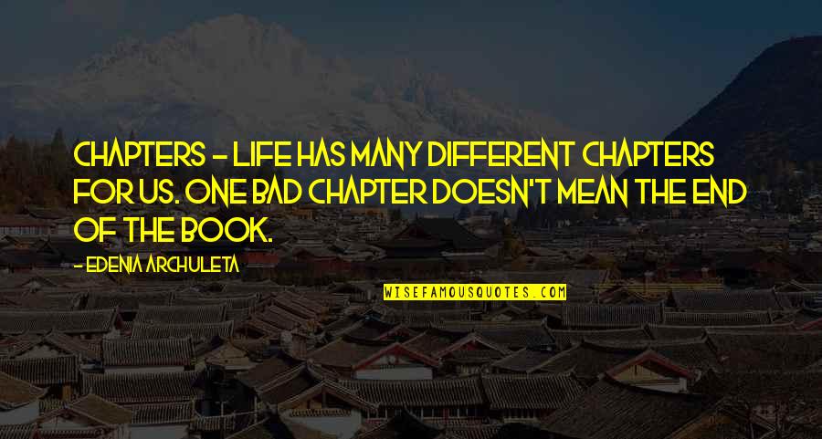 Dystopian American Dream Quotes By Edenia Archuleta: Chapters - Life has many different chapters for