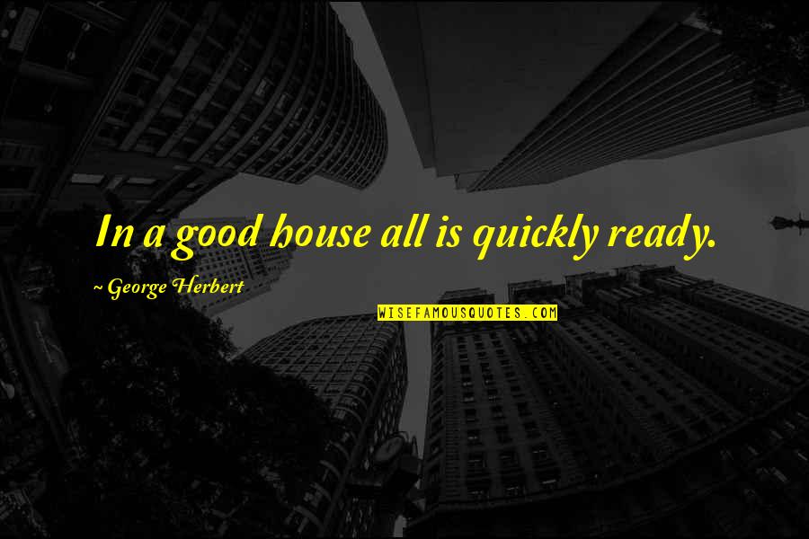 Dystopian Literature Quotes By George Herbert: In a good house all is quickly ready.
