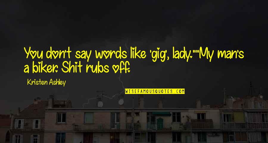 Dystopian Literature Quotes By Kristen Ashley: You don't say words like 'gig', lady.""My man's