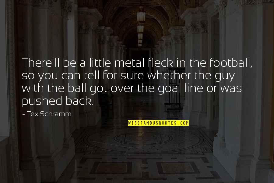 Dystopian Literature Quotes By Tex Schramm: There'll be a little metal fleck in the
