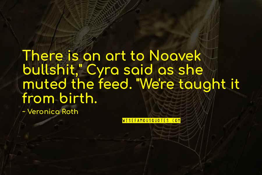 Dystopian Quote Quotes By Veronica Roth: There is an art to Noavek bullshit," Cyra Dystopian Quote Quotes By Veronica Roth: There is an art to Noavek bullshit," Cyra