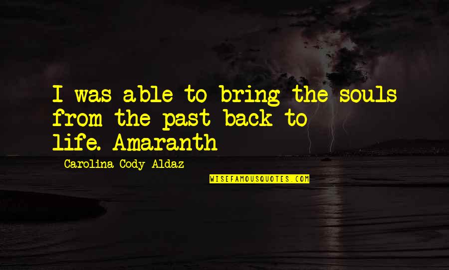 Dystopian Science Fiction Quotes By Carolina Cody Aldaz: I was able to bring the souls from