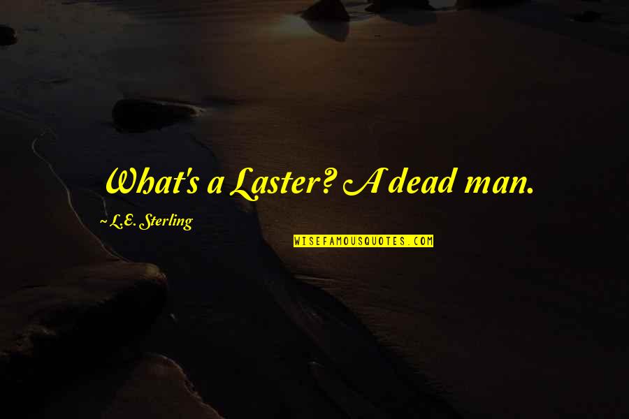 Dystopian Science Fiction Quotes By L.E. Sterling: What's a Laster? A dead man.