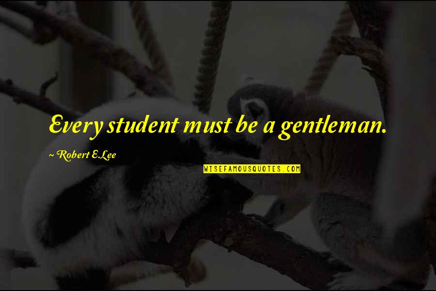 Dystopian Societies Quotes By Robert E.Lee: Every student must be a gentleman. Dystopian Societies Quotes By Robert E.Lee: Every student must be a gentleman.