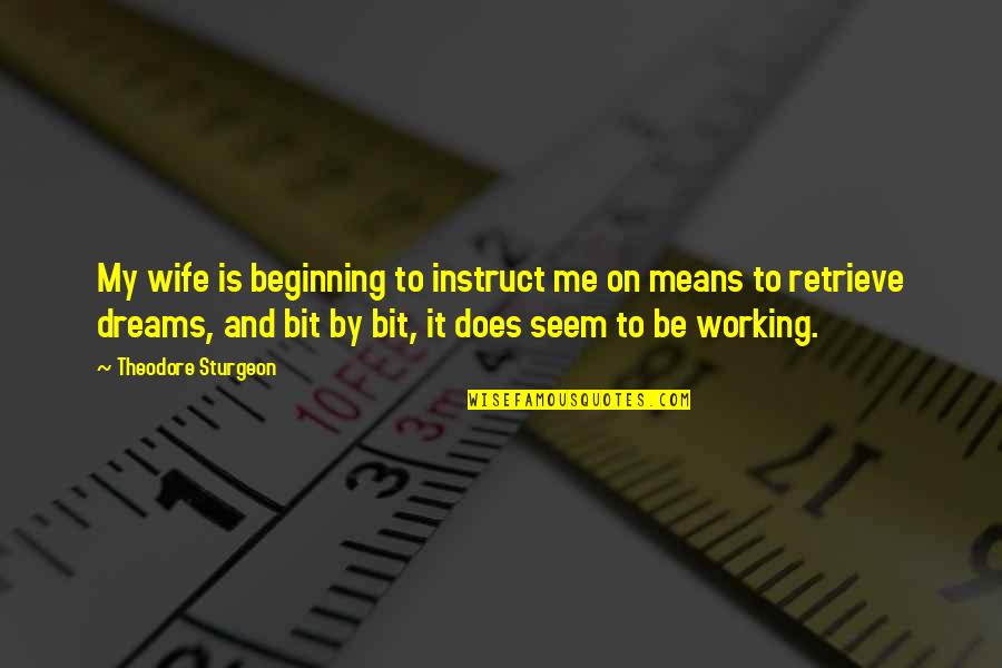 Dystopian Societies Quotes By Theodore Sturgeon: My wife is beginning to instruct me on Dystopian Societies Quotes By Theodore Sturgeon: My wife is beginning to instruct me on