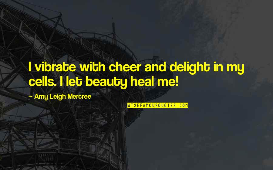 Dystopically Quotes By Amy Leigh Mercree: I vibrate with cheer and delight in my