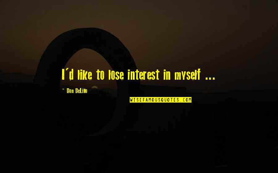 Dystpoia Quotes By Don DeLillo: I'd like to lose interest in myself ...