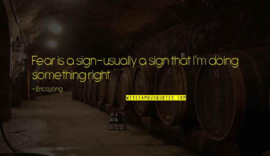 Dystpoia Quotes By Erica Jong: Fear is a sign-usually a sign that I'm