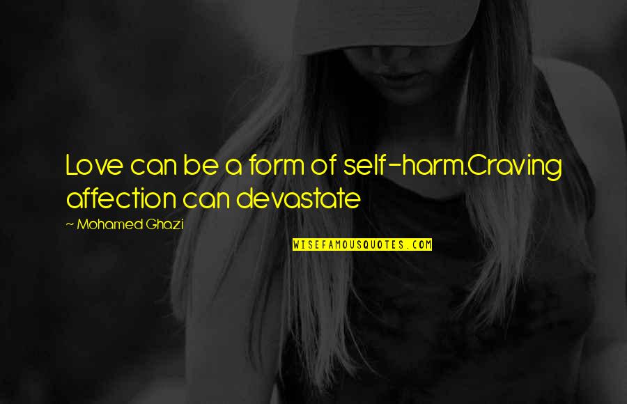 Dyszel Quotes By Mohamed Ghazi: Love can be a form of self-harm.Craving affection Dyszel Quotes By Mohamed Ghazi: Love can be a form of self-harm.Craving affection
