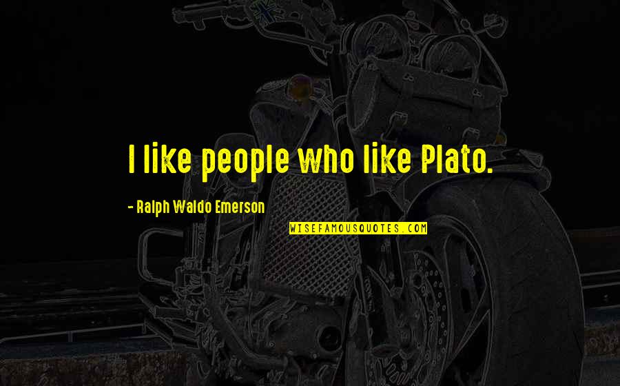 Dyszel U Quotes By Ralph Waldo Emerson: I like people who like Plato.