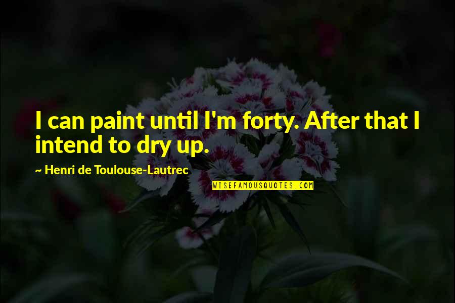 Dyversaco Quotes By Henri De Toulouse-Lautrec: I can paint until I'm forty. After that Dyversaco Quotes By Henri De Toulouse-Lautrec: I can paint until I'm forty. After that