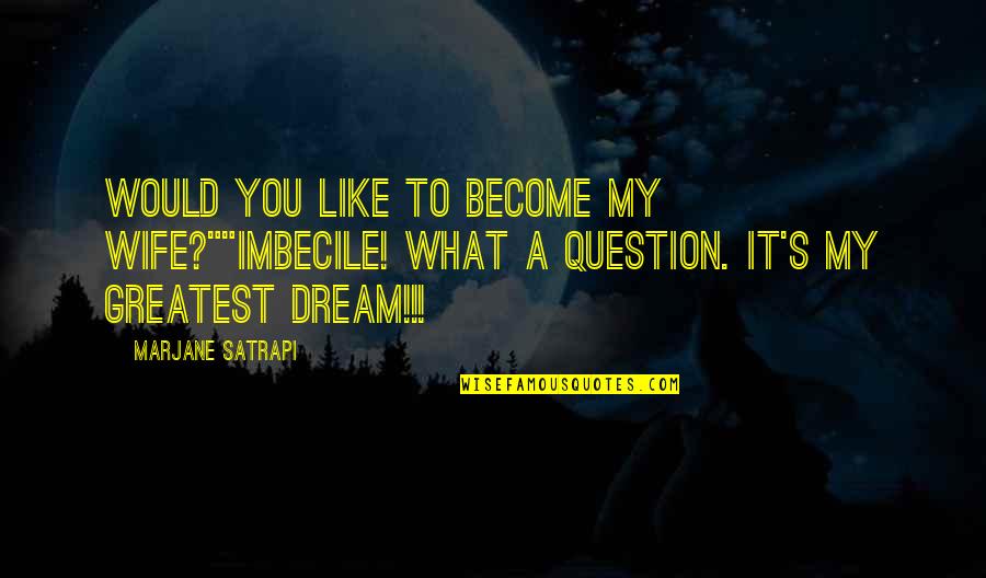 Dyverse Management Quotes By Marjane Satrapi: Would you like to become my wife?""Imbecile! What Dyverse Management Quotes By Marjane Satrapi: Would you like to become my wife?""Imbecile! What