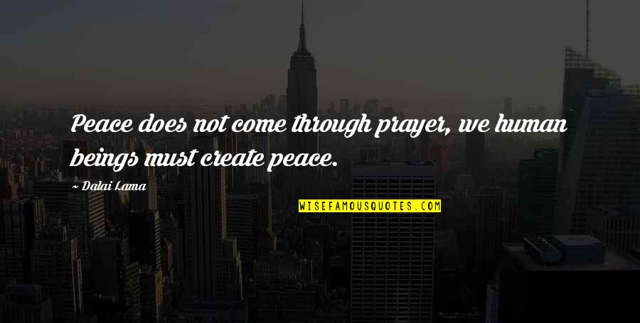 Dywane Quotes By Dalai Lama: Peace does not come through prayer, we human