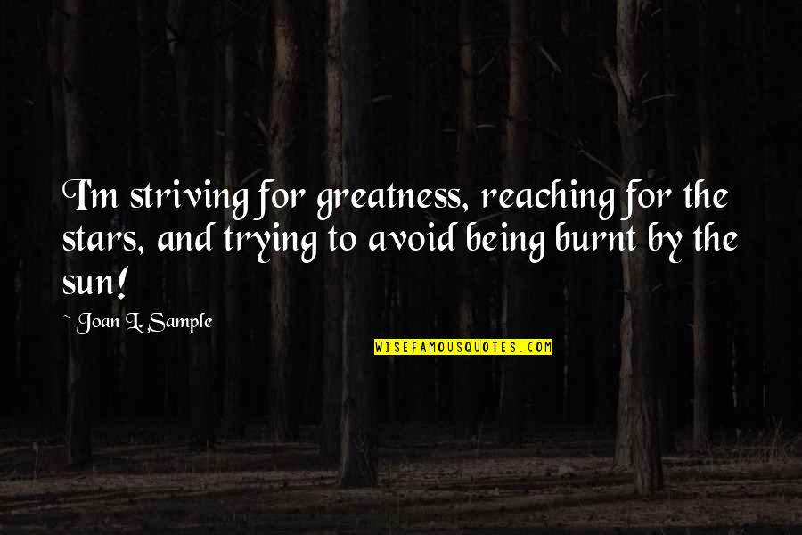 Dywidag Quotes By Joan L. Sample: I'm striving for greatness, reaching for the stars, Dywidag Quotes By Joan L. Sample: I'm striving for greatness, reaching for the stars,