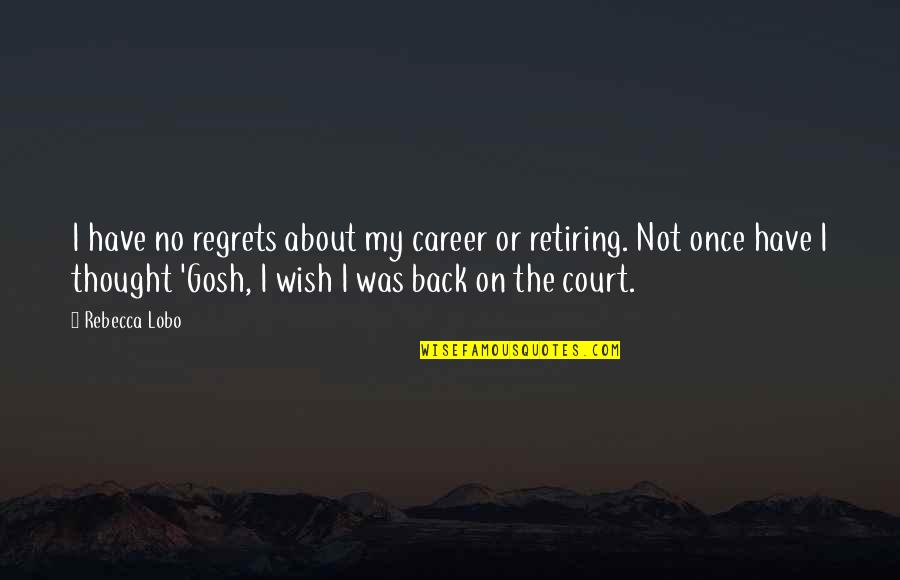 Dzagluka Quotes By Rebecca Lobo: I have no regrets about my career or
