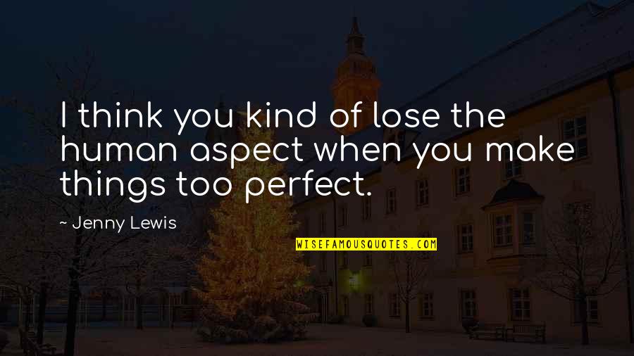 Dzama 10 Quotes By Jenny Lewis: I think you kind of lose the human
