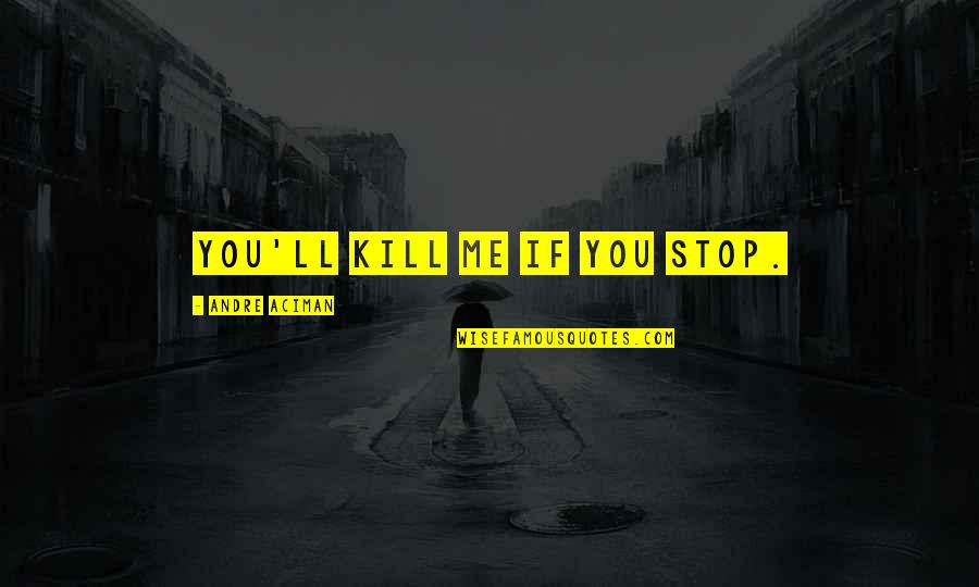 Dzambo Agusev Quotes By Andre Aciman: You'll kill me if you stop.