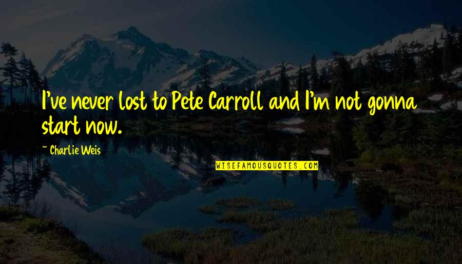 Dzanc Quotes By Charlie Weis: I've never lost to Pete Carroll and I'm