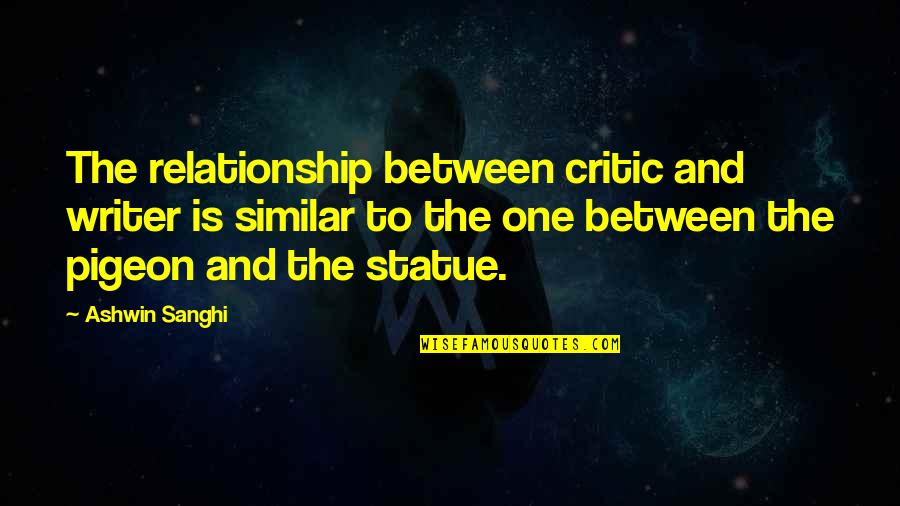 Dzanc Submissions Quotes By Ashwin Sanghi: The relationship between critic and writer is similar