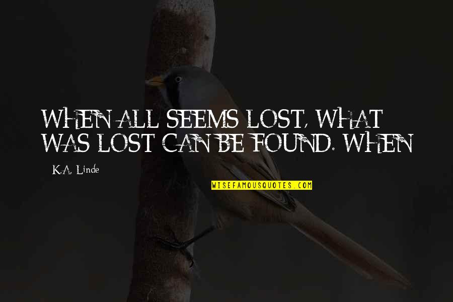 Dzat Itu Quotes By K.A. Linde: WHEN ALL SEEMS LOST, WHAT WAS LOST CAN