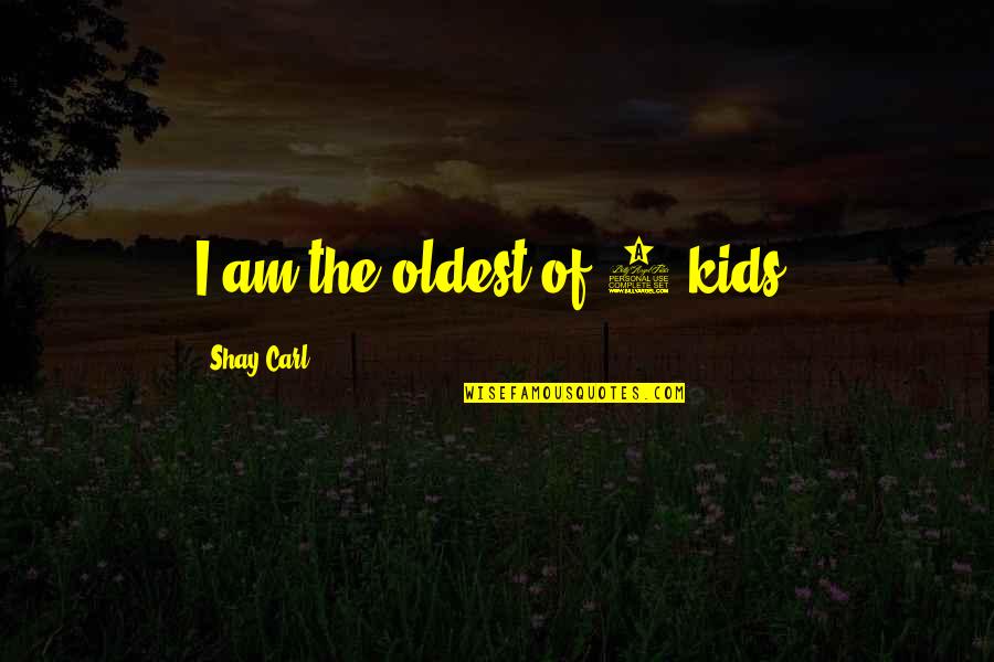 Dzatu Quotes By Shay Carl: I am the oldest of 4 kids.