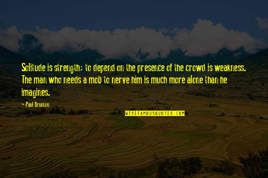 Dzaudzi Quotes By Paul Brunton: Solitude is strength; to depend on the presence Dzaudzi Quotes By Paul Brunton: Solitude is strength; to depend on the presence