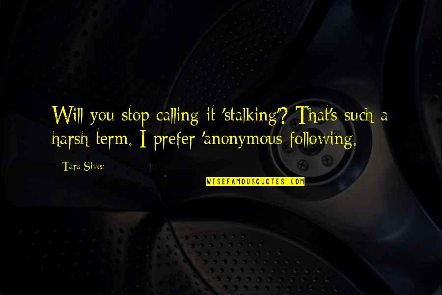 Dzeban Quotes By Tara Sivec: Will you stop calling it 'stalking'? That's such