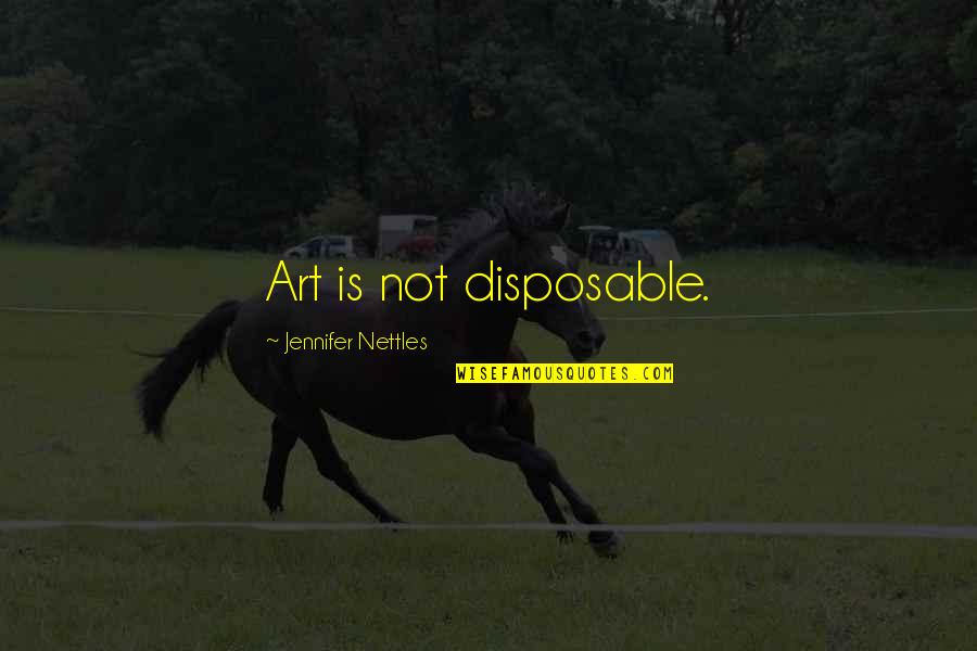 Dzeguze Bildes Quotes By Jennifer Nettles: Art is not disposable.
