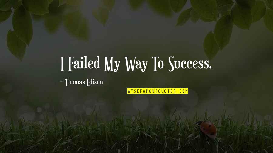 Dzejus Quotes By Thomas Edison: I Failed My Way To Success.
