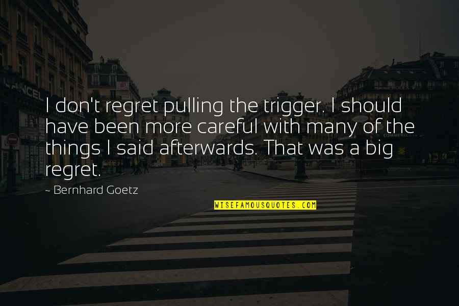 Dzeletovic Md Quotes By Bernhard Goetz: I don't regret pulling the trigger. I should Dzeletovic Md Quotes By Bernhard Goetz: I don't regret pulling the trigger. I should