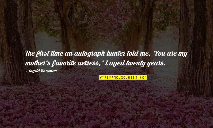 Dzenis Orthopaedics Quotes By Ingrid Bergman: The first time an autograph hunter told me,