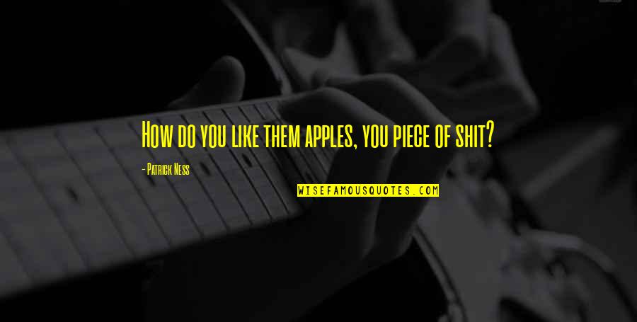 Dzenita Bahtic Quotes By Patrick Ness: How do you like them apples, you piece