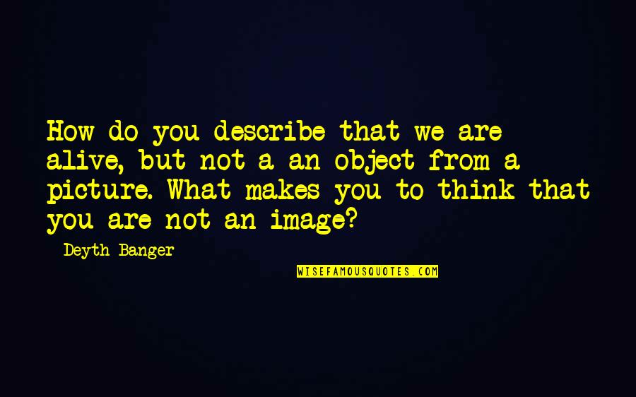 Dzenita Custo Quotes By Deyth Banger: How do you describe that we are alive,
