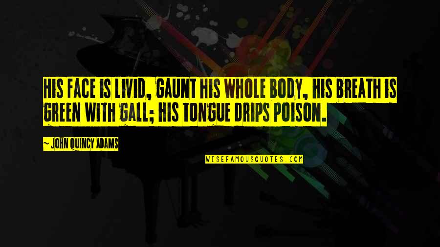 Dzenita Custo Quotes By John Quincy Adams: His face is livid, gaunt his whole body, Dzenita Custo Quotes By John Quincy Adams: His face is livid, gaunt his whole body,