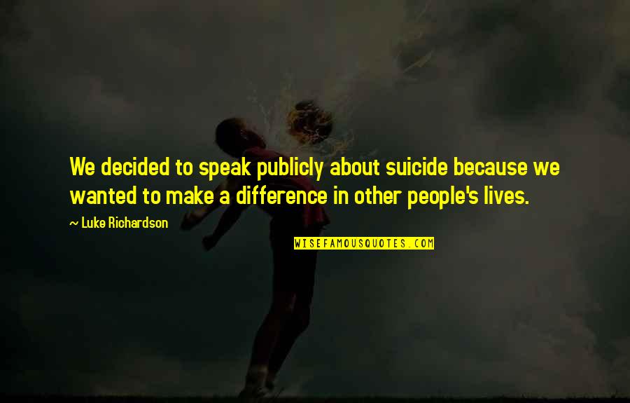 Dzenita Custo Quotes By Luke Richardson: We decided to speak publicly about suicide because Dzenita Custo Quotes By Luke Richardson: We decided to speak publicly about suicide because