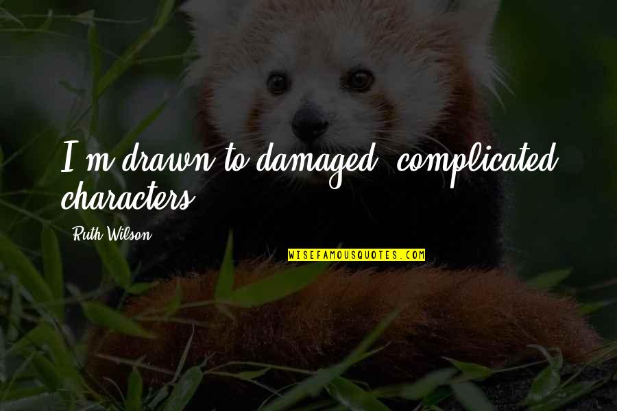 Dzenita Custo Quotes By Ruth Wilson: I'm drawn to damaged, complicated characters.