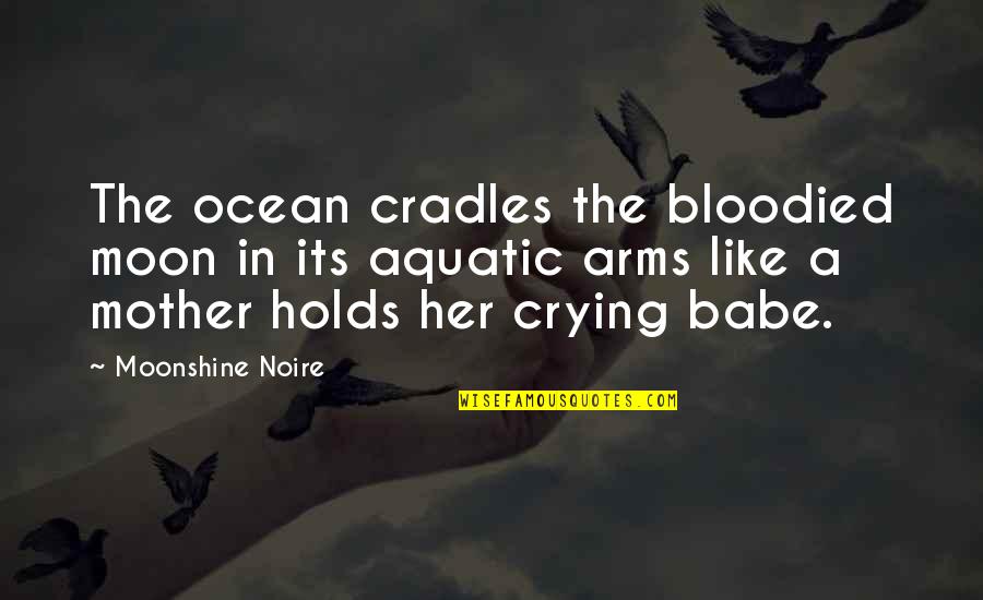 Dzenita Manning Quotes By Moonshine Noire: The ocean cradles the bloodied moon in its