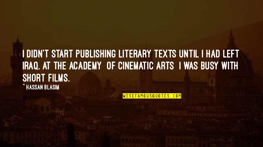 Dzerzhinskaya Quotes By Hassan Blasim: I didn't start publishing literary texts until I