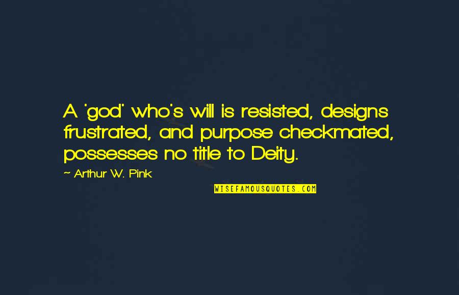 Dzevad Turkovic Quotes By Arthur W. Pink: A 'god' who's will is resisted, designs frustrated, Dzevad Turkovic Quotes By Arthur W. Pink: A 'god' who's will is resisted, designs frustrated,