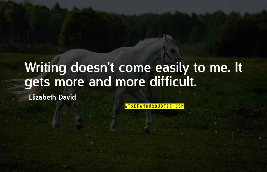 Dzevad Turkovic Quotes By Elizabeth David: Writing doesn't come easily to me. It gets Dzevad Turkovic Quotes By Elizabeth David: Writing doesn't come easily to me. It gets