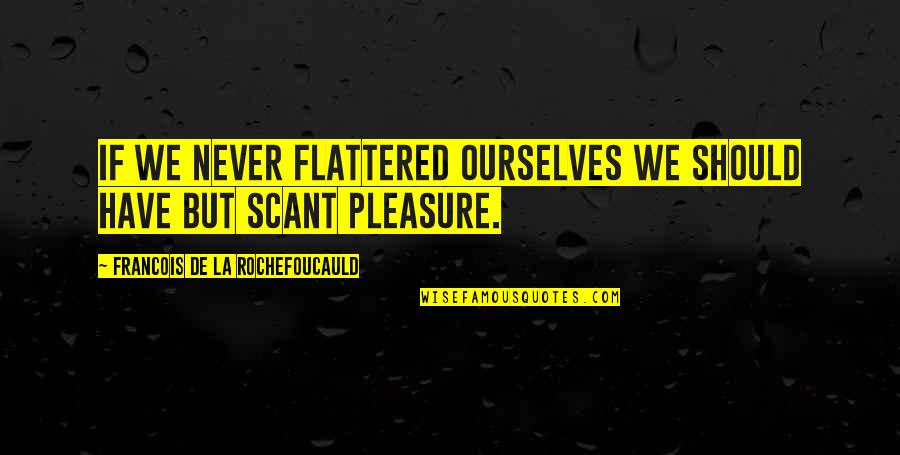 Dzhambul Fabric Quotes By Francois De La Rochefoucauld: If we never flattered ourselves we should have Dzhambul Fabric Quotes By Francois De La Rochefoucauld: If we never flattered ourselves we should have