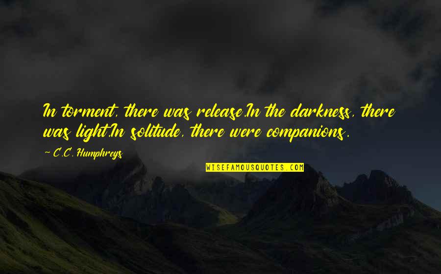 Dzhanik Fayziev Quotes By C.C. Humphreys: In torment, there was release.In the darkness, there Dzhanik Fayziev Quotes By C.C. Humphreys: In torment, there was release.In the darkness, there