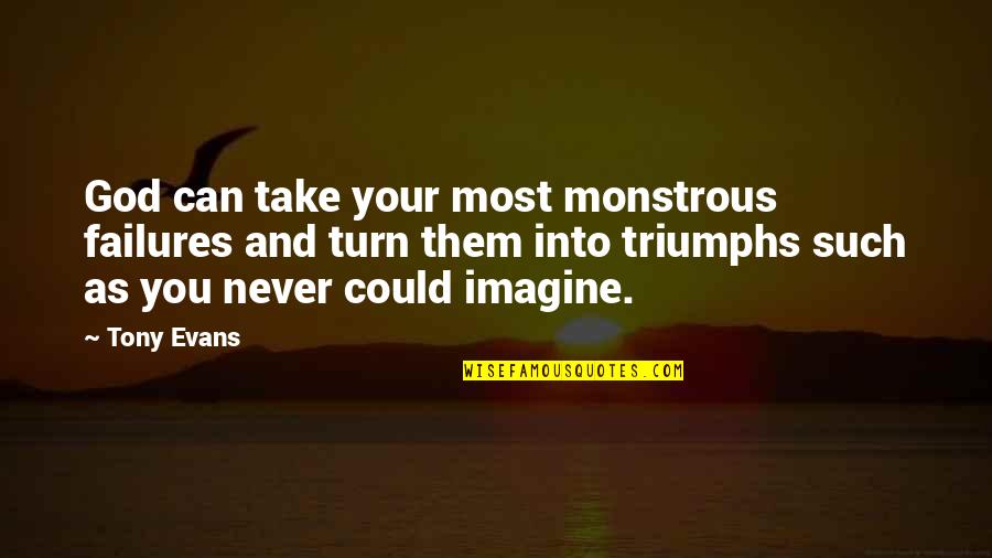 Dzhanik Fayziev Quotes By Tony Evans: God can take your most monstrous failures and Dzhanik Fayziev Quotes By Tony Evans: God can take your most monstrous failures and