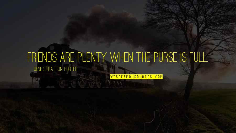 Dzhokhar Tsarnaevs Quotes By Gene Stratton-Porter: Friends are plenty when the purse is full.